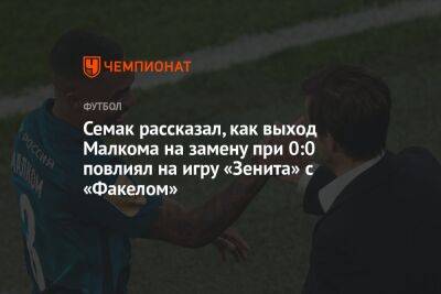 Семак рассказал, как выход Малкома на замену при 0:0 повлиял на игру «Зенита» с «Факелом»