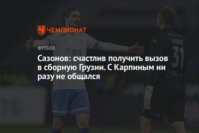 Сазонов: счастлив получить вызов в сборную Грузии. С Карпиным ни разу не общался