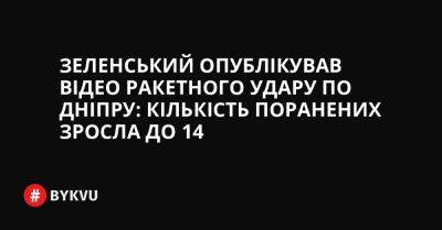 Зеленський опублікував відео ракетного удару по Дніпру: кількість поранених зросла до 14