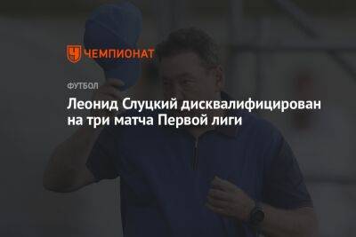 Леонид Слуцкий дисквалифицирован на три матча Первой лиги