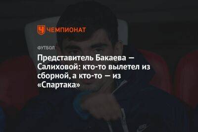 Представитель Бакаева — Салиховой: кто-то вылетел из сборной, а кто-то — из «Спартака»