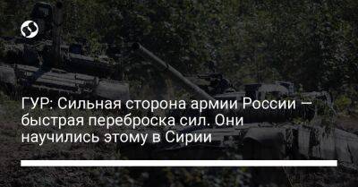 ГУР: Сильная сторона армии России — быстрая переброска сил. Они научились этому в Сирии
