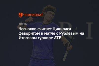 Чесноков считает Циципаса фаворитом в матче с Рублёвым на Итоговом турнире ATP