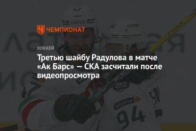 Третью шайбу Радулова в матче «Ак Барс» — СКА засчитали после видеопросмотра