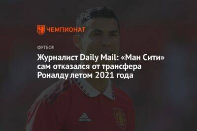 Журналист Daily Mail: «Ман Сити» сам отказался от трансфера Роналду летом 2021 года