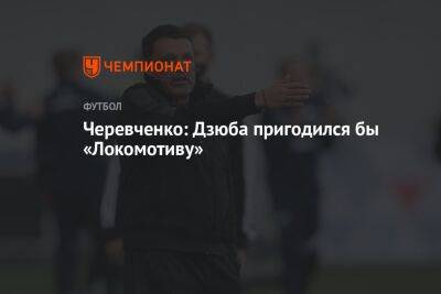 Черевченко: Дзюба пригодился бы «Локомотиву»