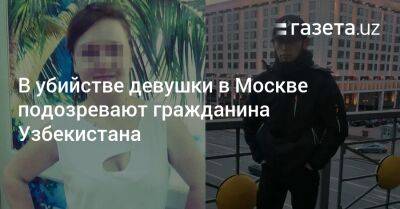 В убийстве девушки в Москве подозревают гражданина Узбекистана