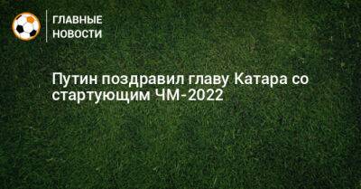 Путин поздравил главу Катара со стартующим ЧМ-2022