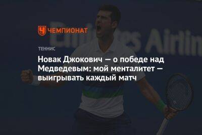 Новак Джокович — о победе над Медведевым: мой менталитет — выигрывать каждый матч