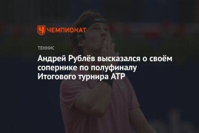 Андрей Рублёв высказался о своём сопернике по полуфиналу Итогового турнира ATP