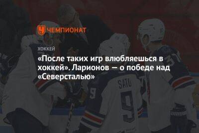 «После таких игр влюбляешься в хоккей». Ларионов — о победе над «Северсталью»