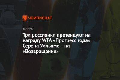 Дарья Касаткина - Екатерина Александрова - Елен Остапенко - Элиса Мертенс - Вероника Кудерметова - Марья Саккари - Людмила Самсонова - Елена Рыбакина - Айла Томлянович - Людмила Киченок - Гарсия Каролин - Габриэла Дабровски - Джессика Пегула - Юлия Нимайер - Чжэн Циньвэнь - Три россиянки претендуют на награду WTA «Прогресс года», Серена Уильямс – на «Возвращение» - championat.com - Россия - Китай - США - Украина - Англия - Бельгия - Казахстан - Австралия - Египет - Германия - Франция - Мексика - Бразилия - Польша - Канада - Хорватия - Чехия - Тунис - Латвия