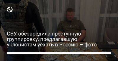 СБУ обезвредила преступную группировку, предлагавшую уклонистам уехать в Россию – фото