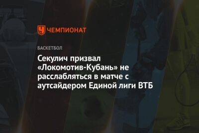 Секулич призвал «Локомотив-Кубань» не расслабляться в матче с аутсайдером Единой лиги ВТБ