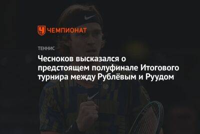 Чесноков высказался о предстоящем полуфинале Итогового турнира между Рублёвым и Руудом