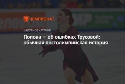 Попова — об ошибках Трусовой: обычная постолимпийская история
