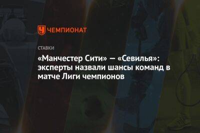 Гаджи Гаджиев - «Манчестер Сити» — «Севилья»: эксперты назвали шансы команд в матче Лиги чемпионов - championat.com - Россия - Мадрид