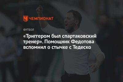 «Триггером был спартаковский тренер». Помощник Федотова вспомнил о стычке с Тедеско