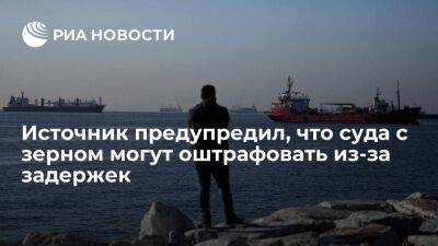 Ожидающие в Черном море суда с украинским зерном могут оштрафовать из-за задержек