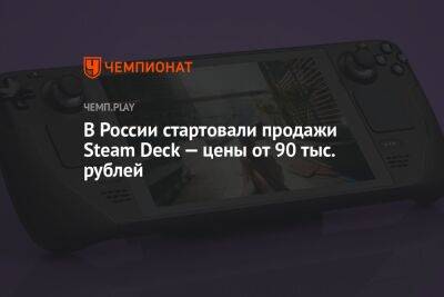 В России стартовали продажи Steam Deck — цены от 90 тыс. рублей
