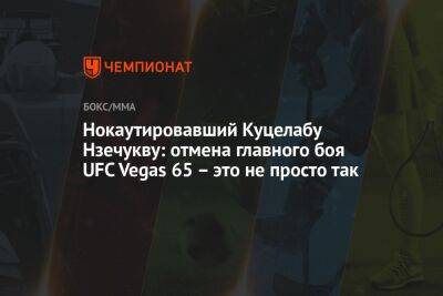 Нокаутировавший Куцелабу Нзечукву: отмена главного боя UFC Vegas 65 – это не просто так