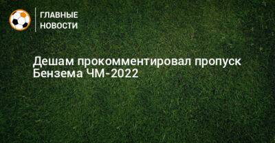 Дешам прокомментировал пропуск Бензема ЧМ-2022