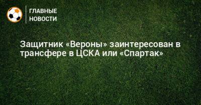 Защитник «Вероны» заинтересован в трансфере в ЦСКА или «Спартак»