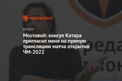 Мостовой: консул Катара пригласил меня на прямую трансляцию матча открытия ЧМ-2022