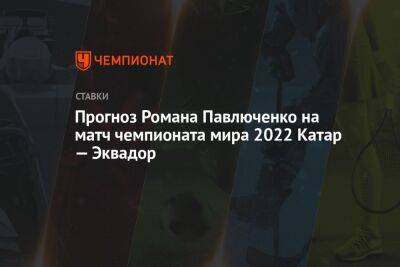 Прогноз Романа Павлюченко на матч чемпионата мира 2022 Катар — Эквадор