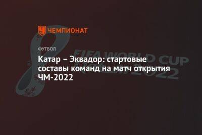 Катар – Эквадор: стартовые составы команд на матч открытия ЧМ-2022