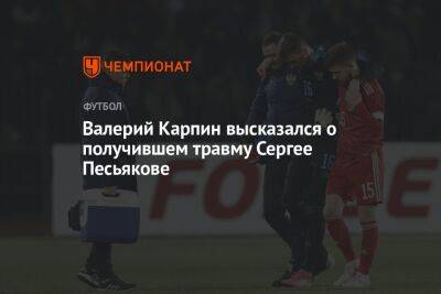 Валерий Карпин высказался о получившем травму Сергее Песьякове