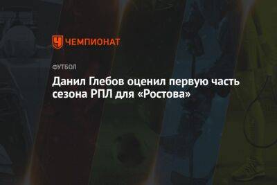 Данил Глебов оценил первую часть сезона РПЛ для «Ростова»