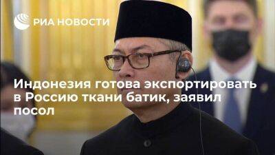 Посол Таварес заявил о готовности Индонезии обеспечить экспорт в Россию ткани батик