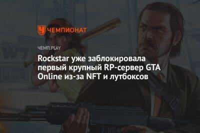 Rockstar уже заблокировала первый крупный RP-сервер GTA Online из-за NFT и лутбоксов - championat.com - Twitter