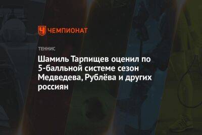 Шамиль Тарпищев оценил по пятибалльной системе сезон Медведева, Рублёва и других россиян