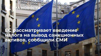 Politico: ЕС рассматривает введение налога на вывод активов попавших под санкции лиц