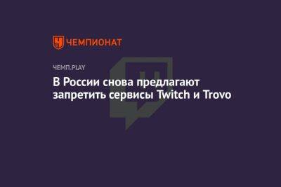 Екатерина Мизулина - В России снова предлагают запретить сервисы Twitch и Trovo - championat.com - Россия