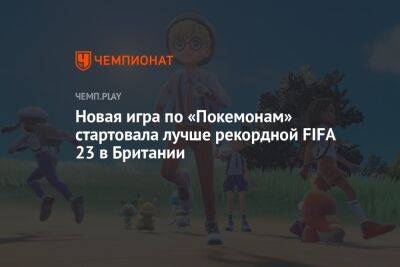 Новая игра по «Покемонам» стартовала лучше рекордной FIFA 23 в Британии