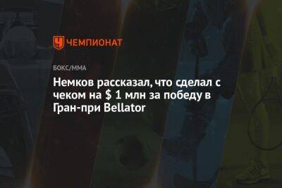 Немков рассказал, что сделал с чеком на $ 1 млн за победу в Гран-при Bellator