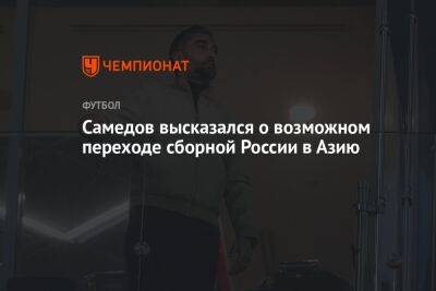 Самедов высказался о возможном переходе сборной России в Азию