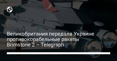 Великобритания передала Украине противокорабельные ракеты Brimstone 2 – Telegraph