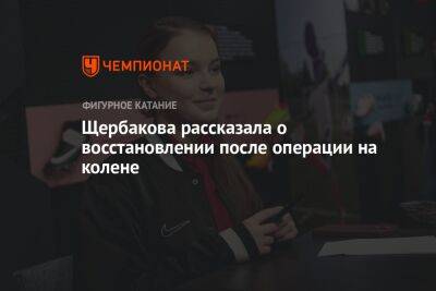 Щербакова рассказала о восстановлении после операции на колене