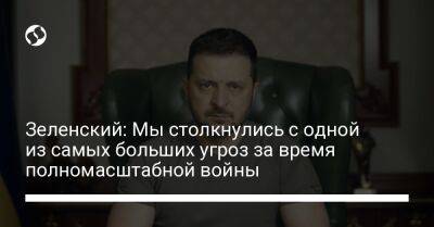 Зеленский: Мы столкнулись с одной из самых больших угроз за время полномасштабной войны