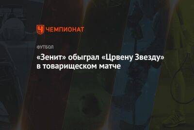 «Зенит» обыграл «Црвену Звезду» в товарищеском матче