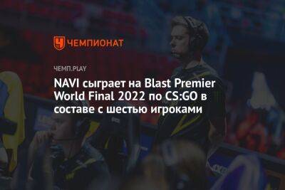 NAVI сыграет на Blast Premier World Final 2022 по CS:GO в составе с шестью игроками