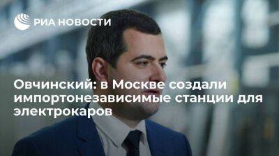 Овчинский: в Москве создали импортонезависимые станции для электрокаров