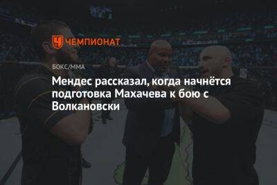 Мендес рассказал, когда начнётся подготовка Махачева к бою с Волкановски