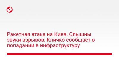 Ракетная атака на Киев. Слышны звуки взрывов, Кличко сообщает о попадании в инфраструктуру