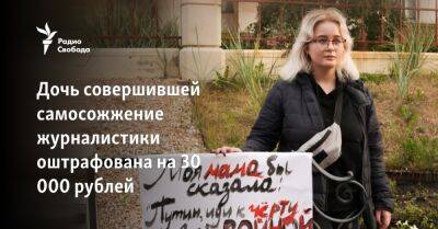 Дочь совершившей самосожжение журналистики оштрафована на 30 000 рублей