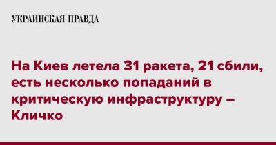 На Киев летела 31 ракета, 21 сбили, есть несколько попаданий в критическую инфраструктуру – Кличко